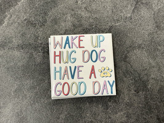 Wake up hug dog magnet
