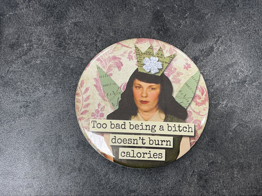 Too bad being a bitch magnet
